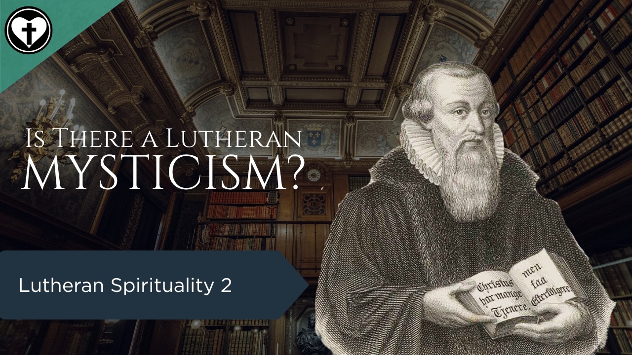 How the Mystical Union Forms Us (Lutheran Spirituality Talk 2)