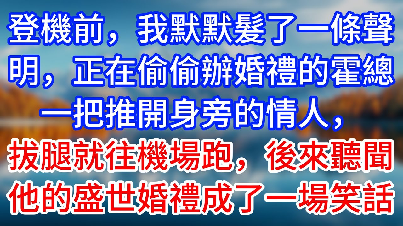 【完結】登機前，我默默髮了一條聲明，正在偷偷辦婚禮的霍總一把推開身旁的情人，拔腿就往機場跑，後來聽聞他的盛世婚禮成了一場笑話 #為人處世 #生活經驗 #情感故事 #故事 #小說 #戀愛 #情感 #婚姻