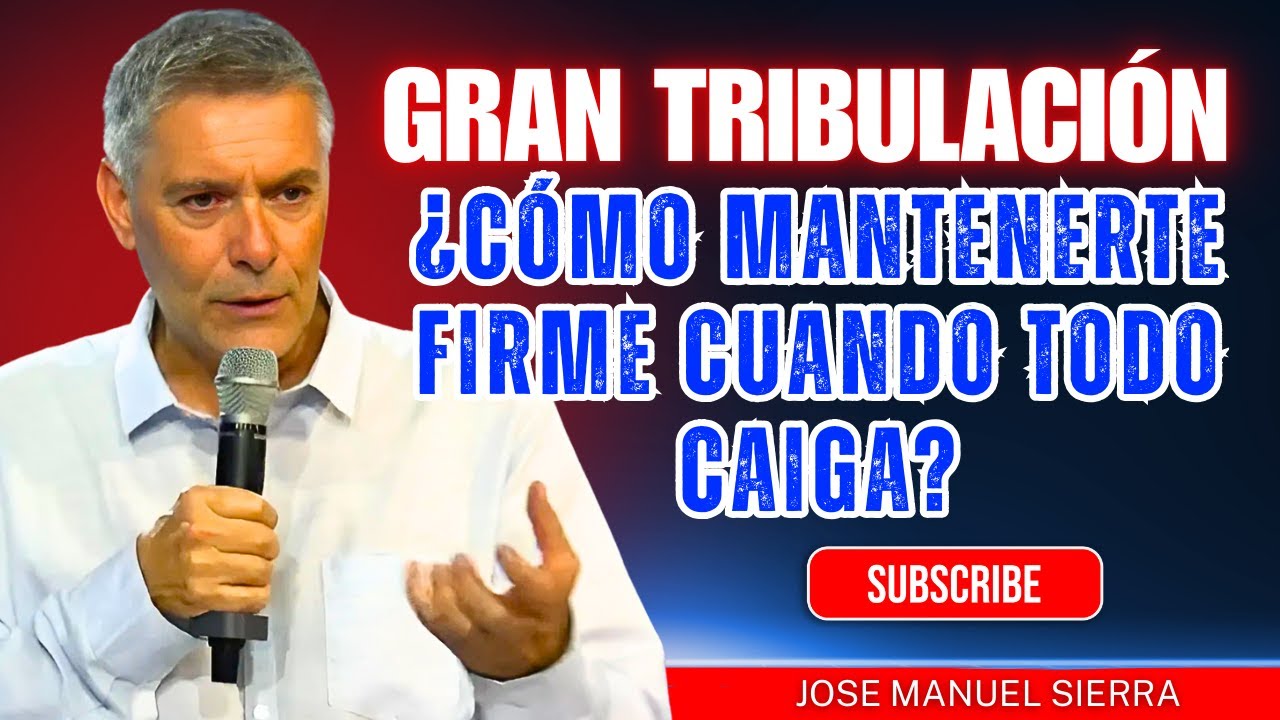 José Manuel Sierra PREDICAS |La Gran Tribulación Se Acerca ¿Cómo Mantenerte Firme Cuando Todo Caiga?