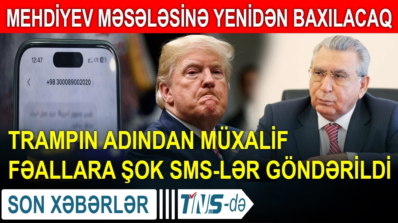 Trampın adından müxalif fəallara şok SMS-lər göndərildi - Mehdiyev məsələsinə yenidən baxılacaq