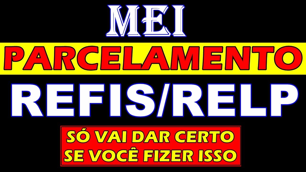 MEI - Est&aacute; Com Problemas Pra Aderir ao RELP/REFIS? Veja Como Resolver Atualizado 28/05/2022