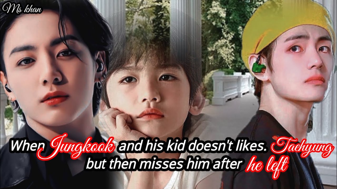 Taekook Oneshort 1/2|| When jk and his kid doesn't likes tae but then misses him after he left ||