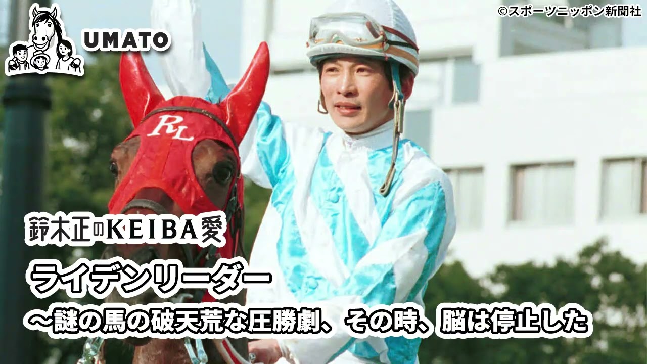 鈴木正のKEIBA愛「ライデンリーダー～謎の馬の破天荒な圧勝劇、その時、脳は停止した」