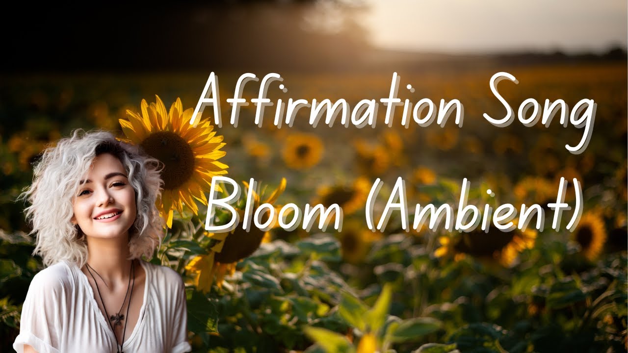 (Ambient) Affirmation Song For Self Love ｜Bloom
