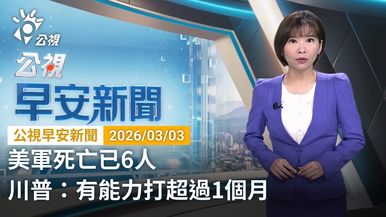 20260303 公視早安新聞 完整版（無網路版權內容除外）｜美軍死亡已6人 川普：有能力打超過1個月