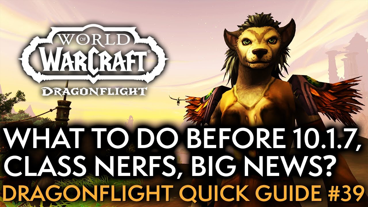 What You Can Do Before Patch 10.1.7, Class Nerfs And Buffs - Your Weekly Dragonflight Guide #39