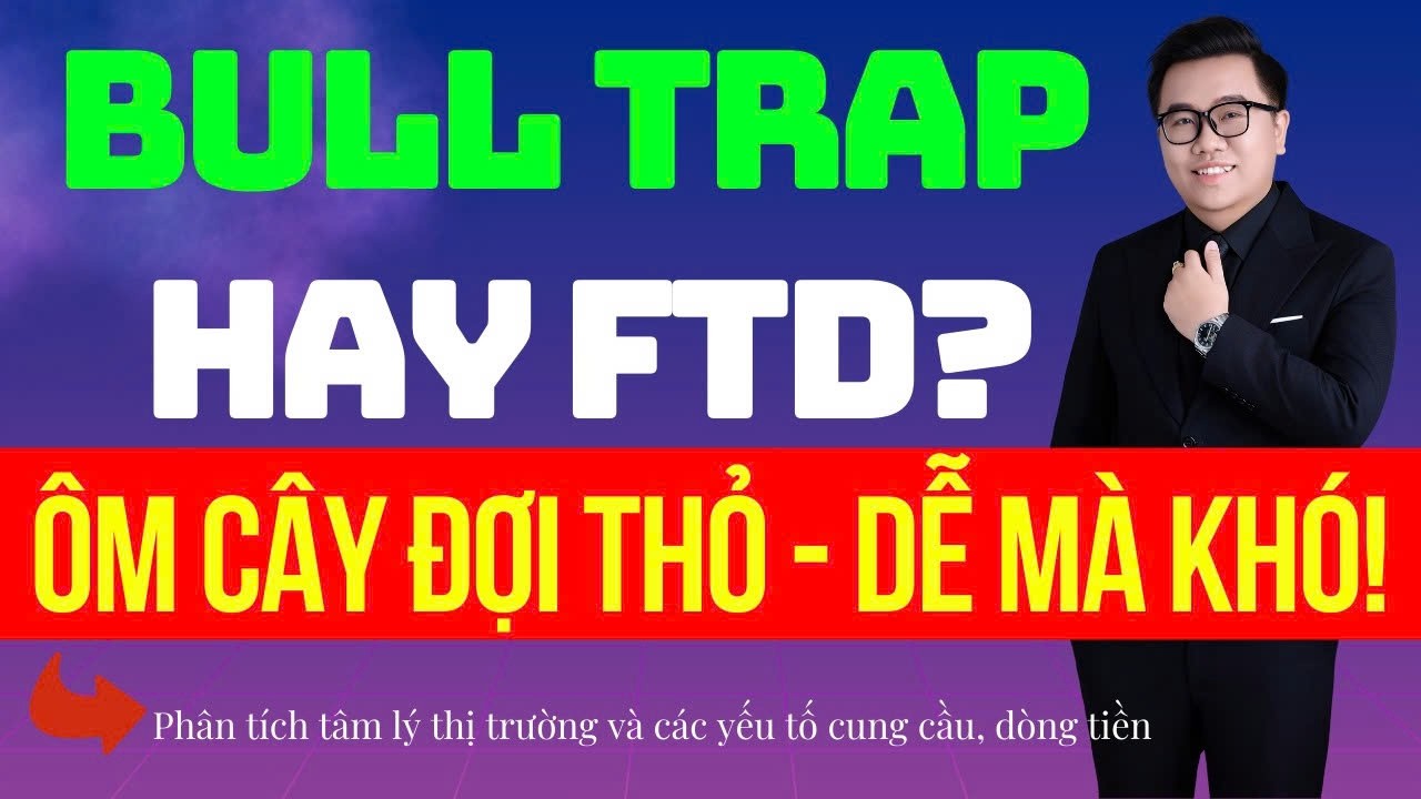 Đầu tư chứng kho&aacute;n h&ocirc;m nay|Nhận định thị trường VNIndex|Ph&acirc;n t&iacute;ch cổ phiếu|BULL TRAP HAY FTD L&Agrave;M G&Igrave;?