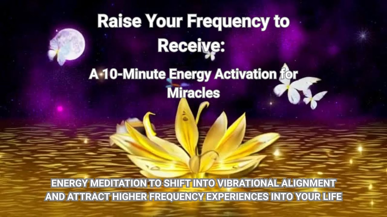 Raise Your Frequency to Receive &ndash; A 10-Minute Energy Activation for Miracles