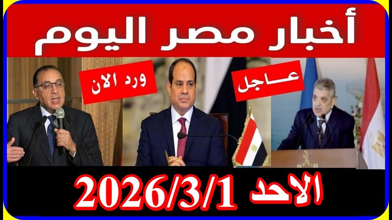 اخبار مصر اليوم الاحد 2026/3/1 زيادة قانون المعاشات فرحة الغاء قانون الايجار القديم ازمة سد النهضة