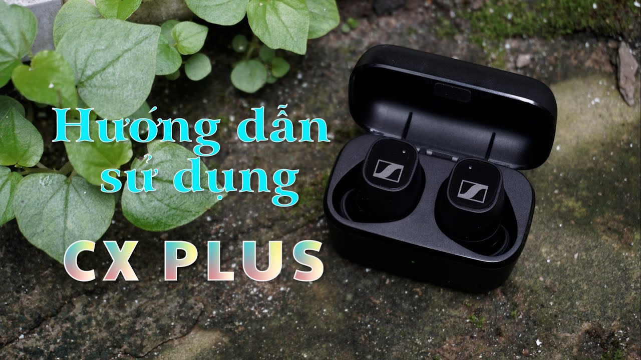 Hướng dẫn sử dụng tai nghe chống ồn SENNHEISER CX PLUS TRUE WIRELESS | Song Tấn