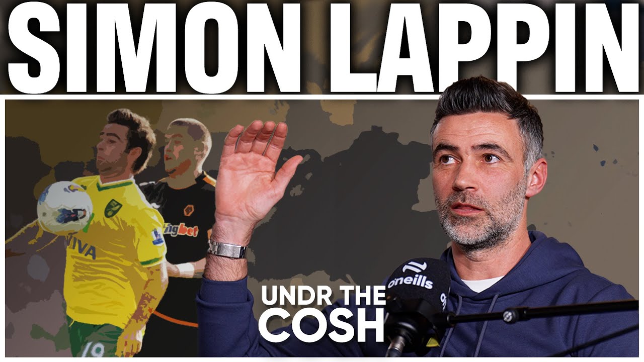 Simon Lappin |The King Of Spain |Norwich's Rise From League 1 To The Premier League |Undr The Cosh