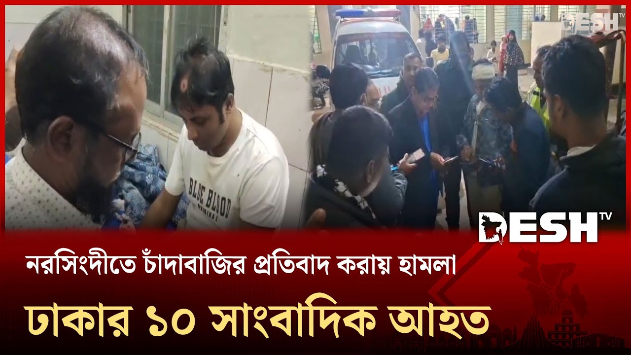 নরসিংদীতে চাঁদাবাজির প্রতিবাদ করায় হামলা, ঢাকার ১০ সাংবাদিক আহত | Narsingdi | Jousnalist | desh TV