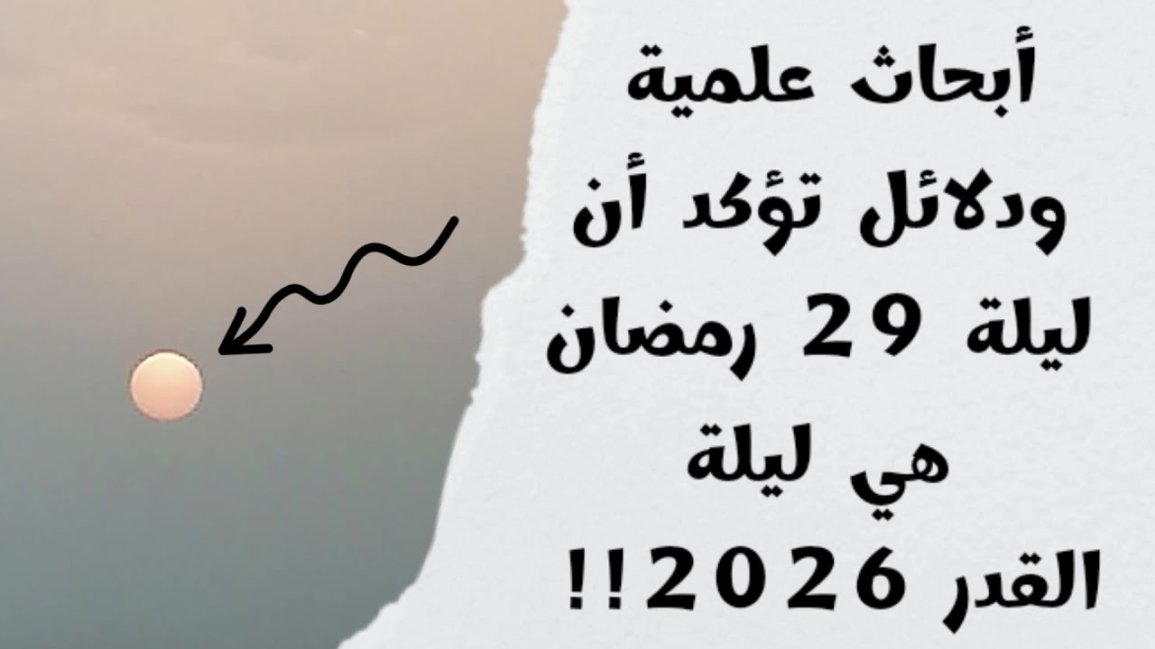 أبحاث علمية ودلائل تؤكد أن ليلة 29 رمضان هي ليلة القدر 2026 بإذن الله