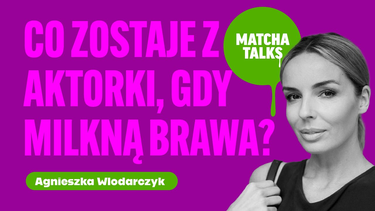 Agnieszka Włodarczyk: Co zostaje z aktorki, gdy milkną brawa? | Matcha Talks Podcast
