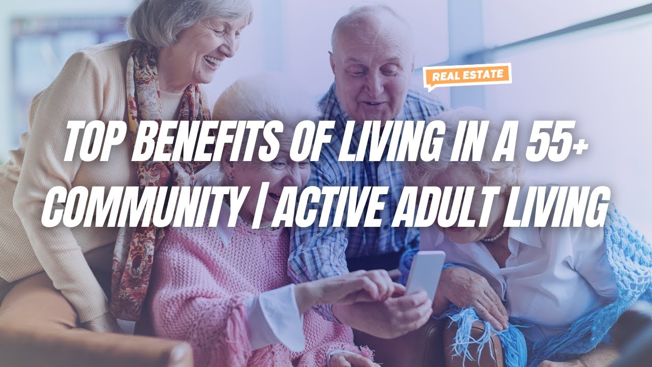 Top Benefits of Living in a 55+ Community | Active Adult Living