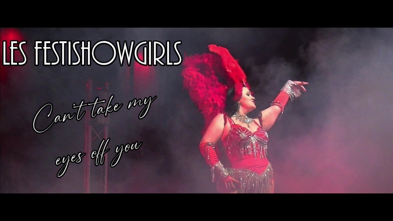 LES FESTISHOWGIRLS ( Cant take my eyes off you )