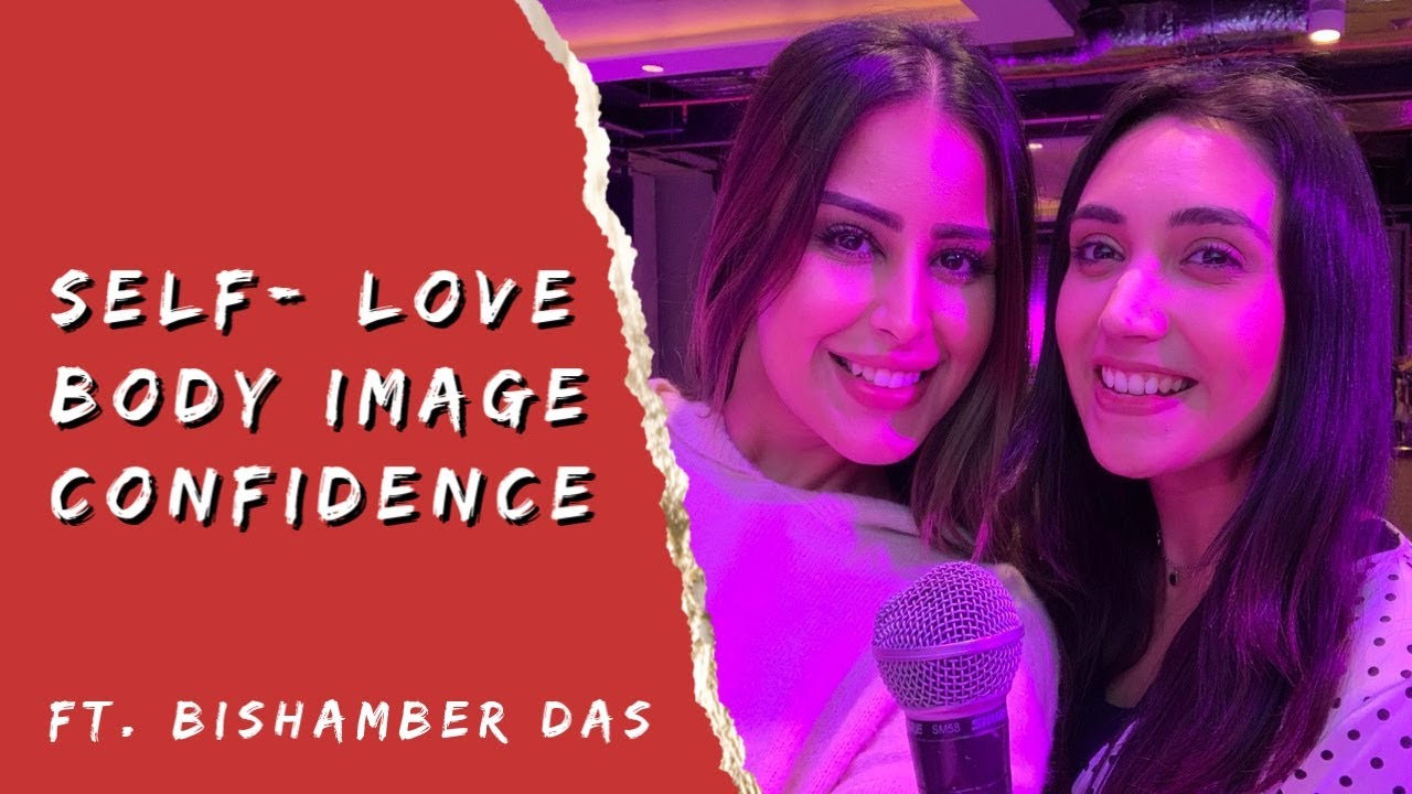BODY POSITIVITY  + SELF LOVE Ft. Bishamber Das