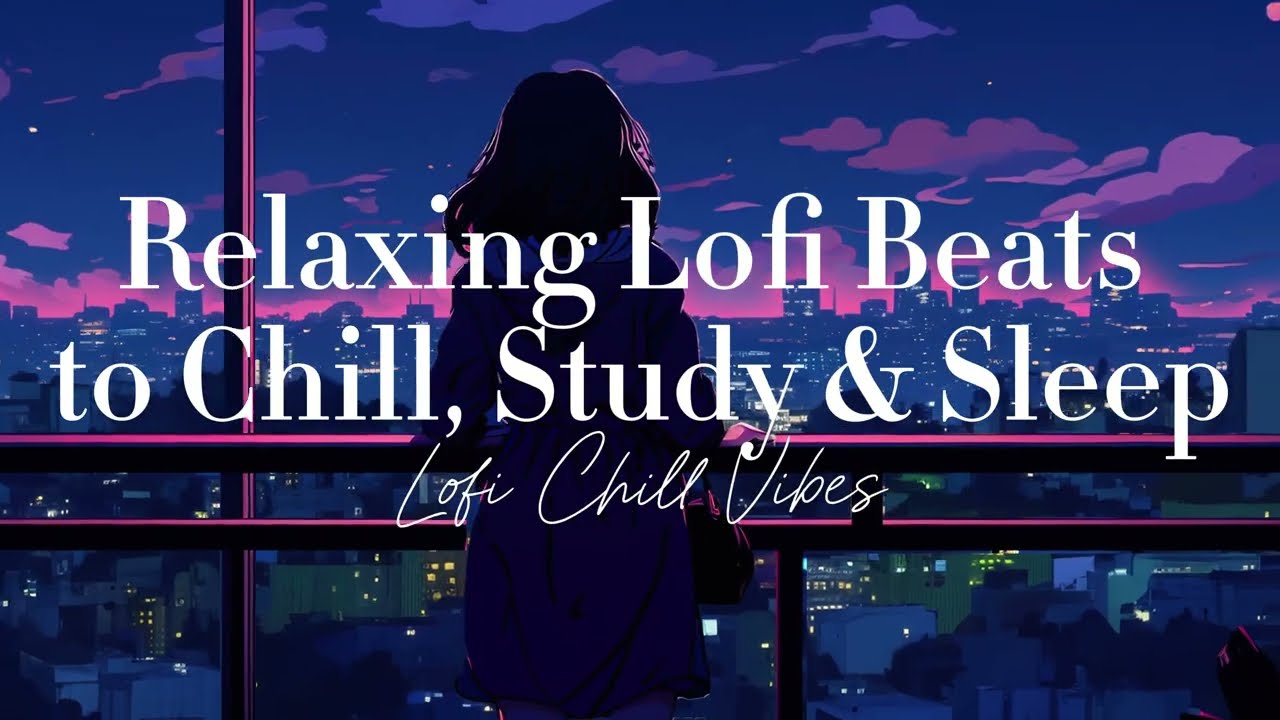 Relaxing Lofi Beats to Chill, Study & Sleep 🌙 | Lofi Chill Vibes
