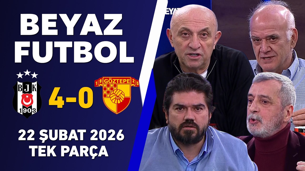 Beyaz Futbol 22 Şubat 2026 Tek Parça / Beşiktaş 4-0 Göztepe