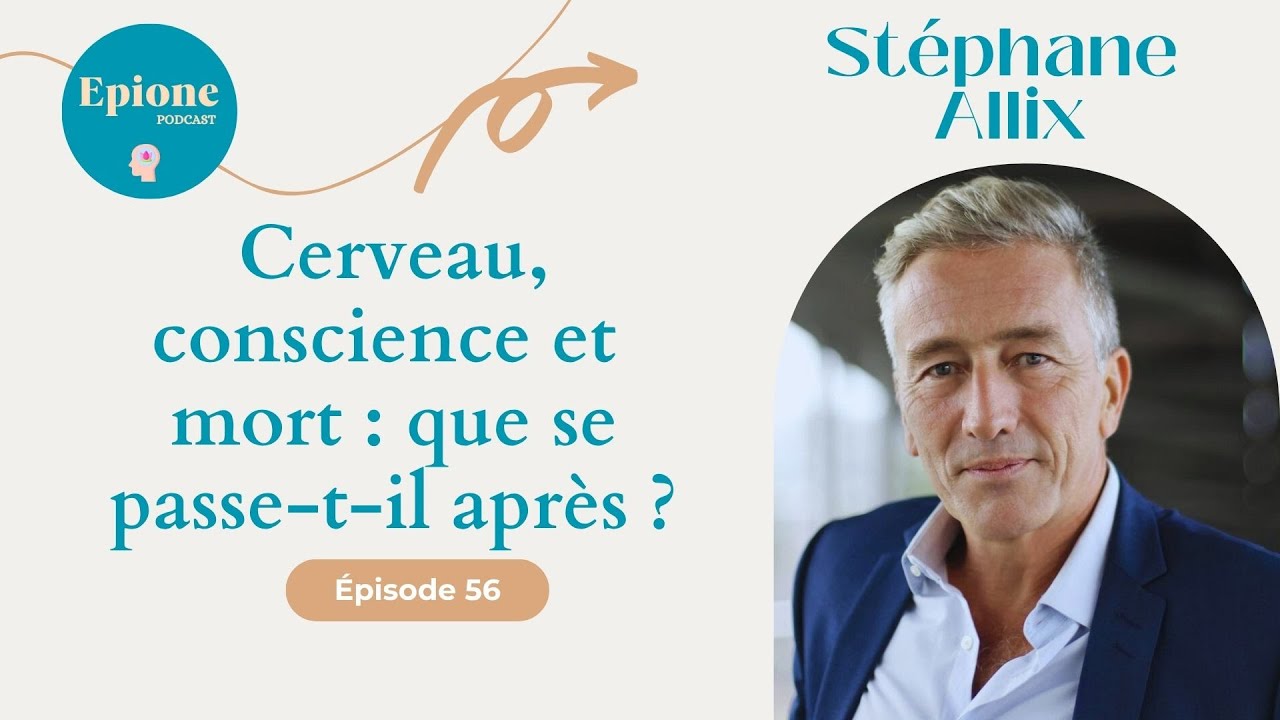 #56 Cerveau, conscience et mort : que se passe-t-il apr&egrave;s ? - St&eacute;phane Allix