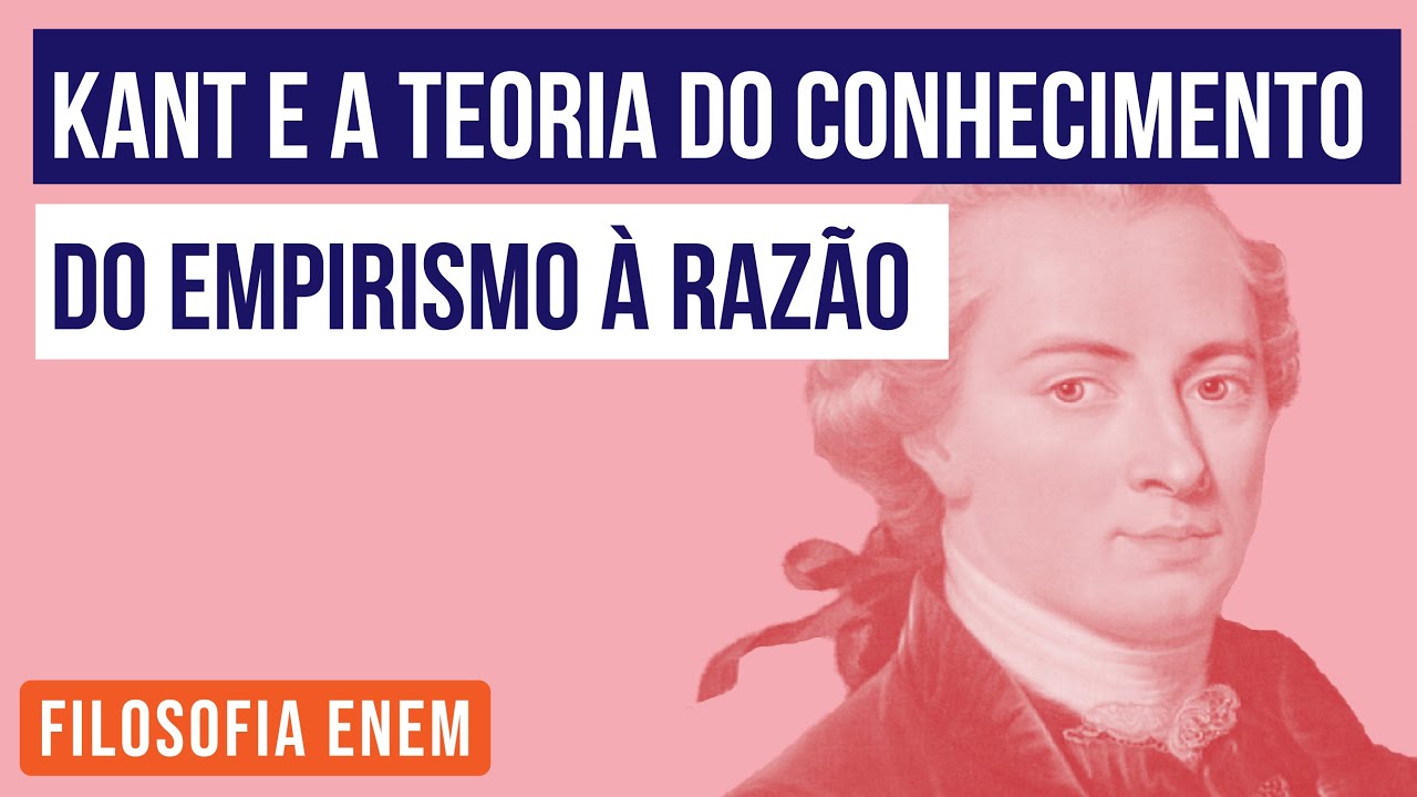 KANT E A TEORIA DO CONHECIMENTO: do empirismo à razão | Filosofia para o Enem | Ernani Júnior Silva