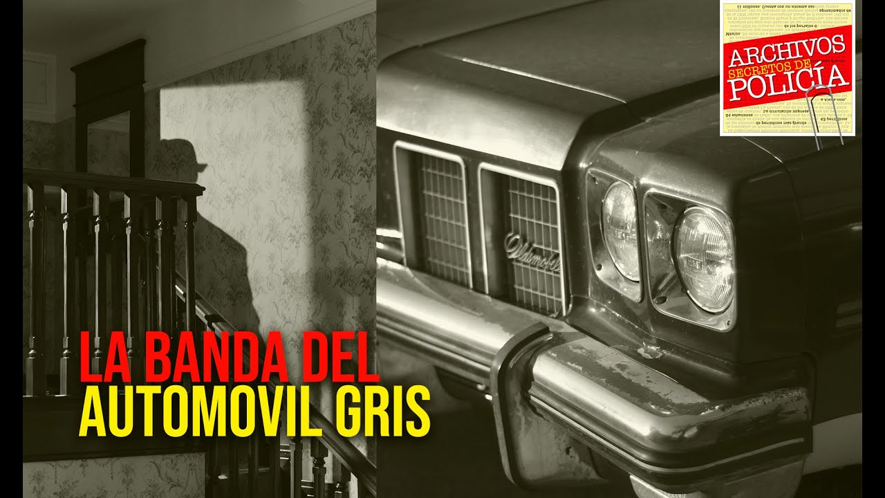 La Banda del Automóvil Gris | Archivos Secretos de Policía