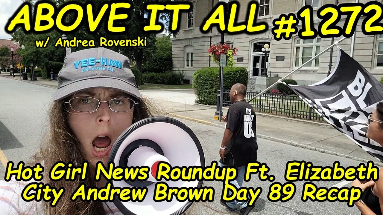 Hot Girl News Roundup Ft. Elizabeth City Andrew Brown Day 89 Recap | Above It All #1272 | 7/19/21