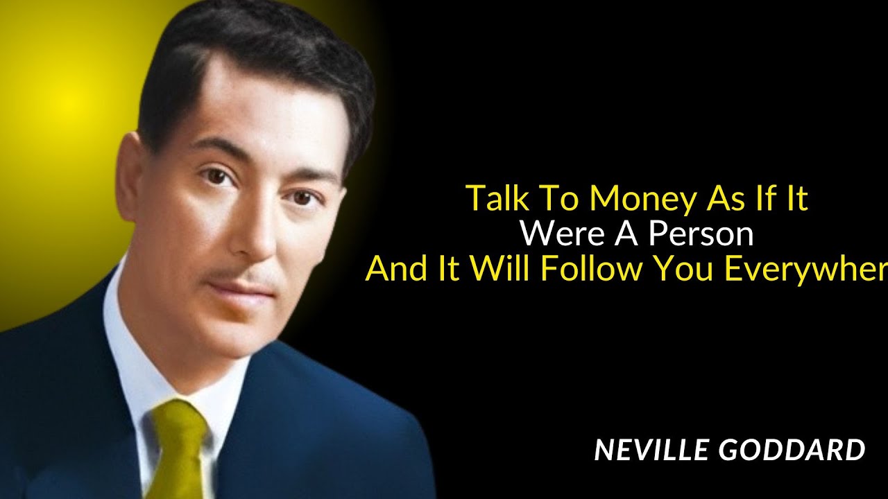 Talk To Money As If It Were A Person And It Will Follow You Everywhere - Neville Goddard