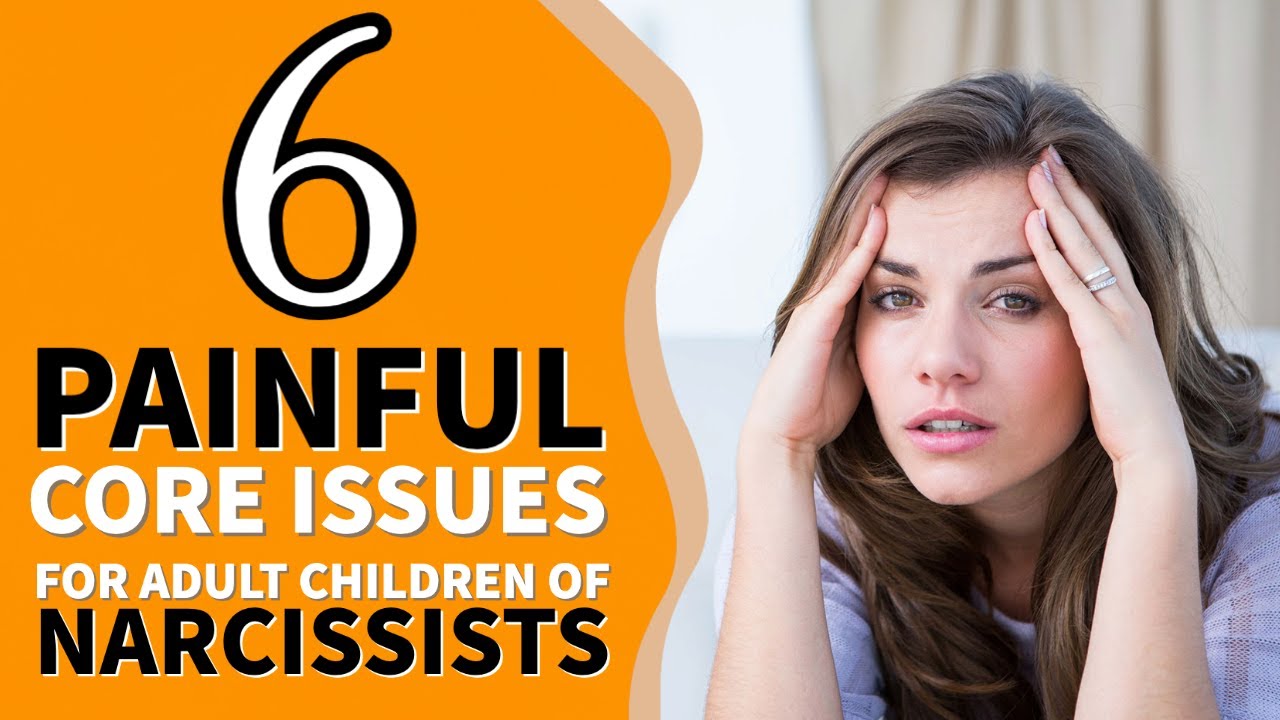 Six Painful Core Issues for Adult Children of Narcissists