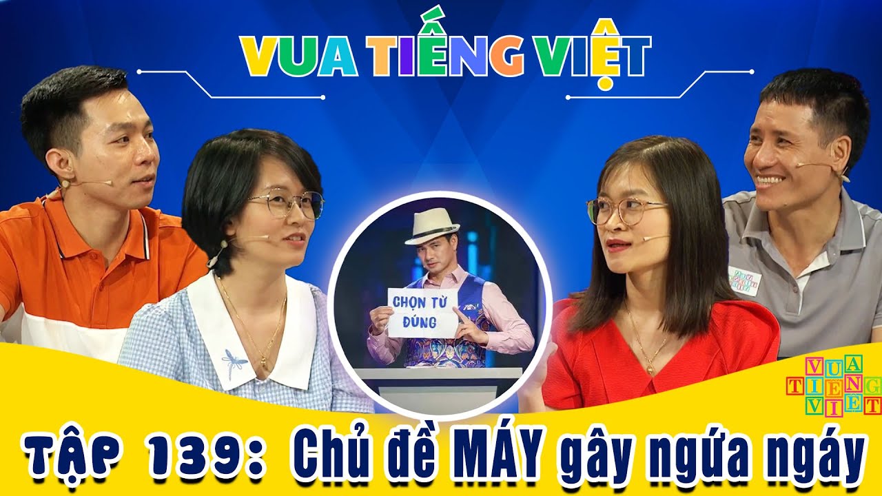 VUA TIẾNG VIỆT MỚI NHẤT | TẬP 139 | Chủ đề MÁY gây ngứa ngáy toàn thân