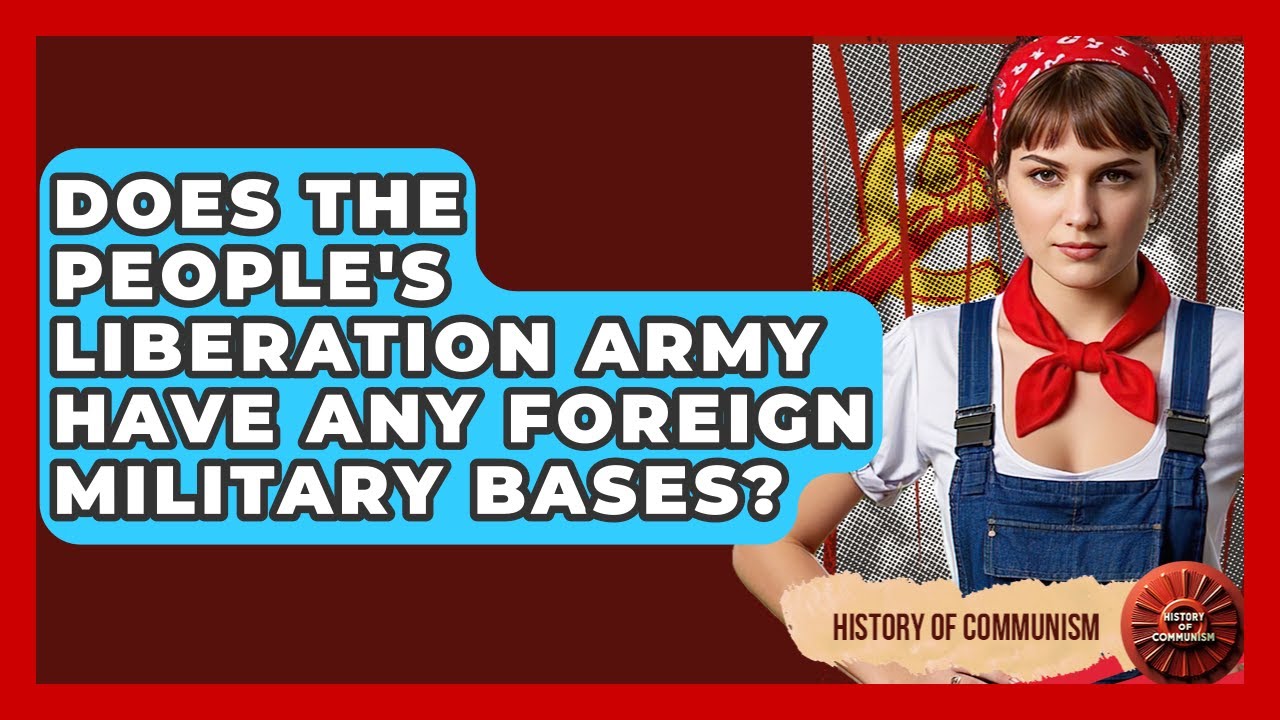 Does The People's Liberation Army Have Any Foreign Military Bases? - History of Communism