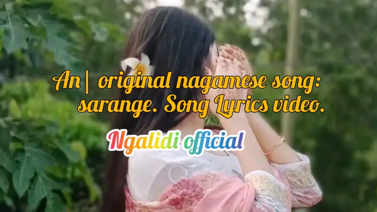An| original nagamese cover song: sarange. Lyrics video Ngalidi official.{@Brotherhood928 