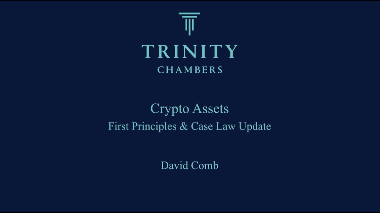 Crypto Assets: First Principles & Case Law Update, Trinity Barrister, David Comb