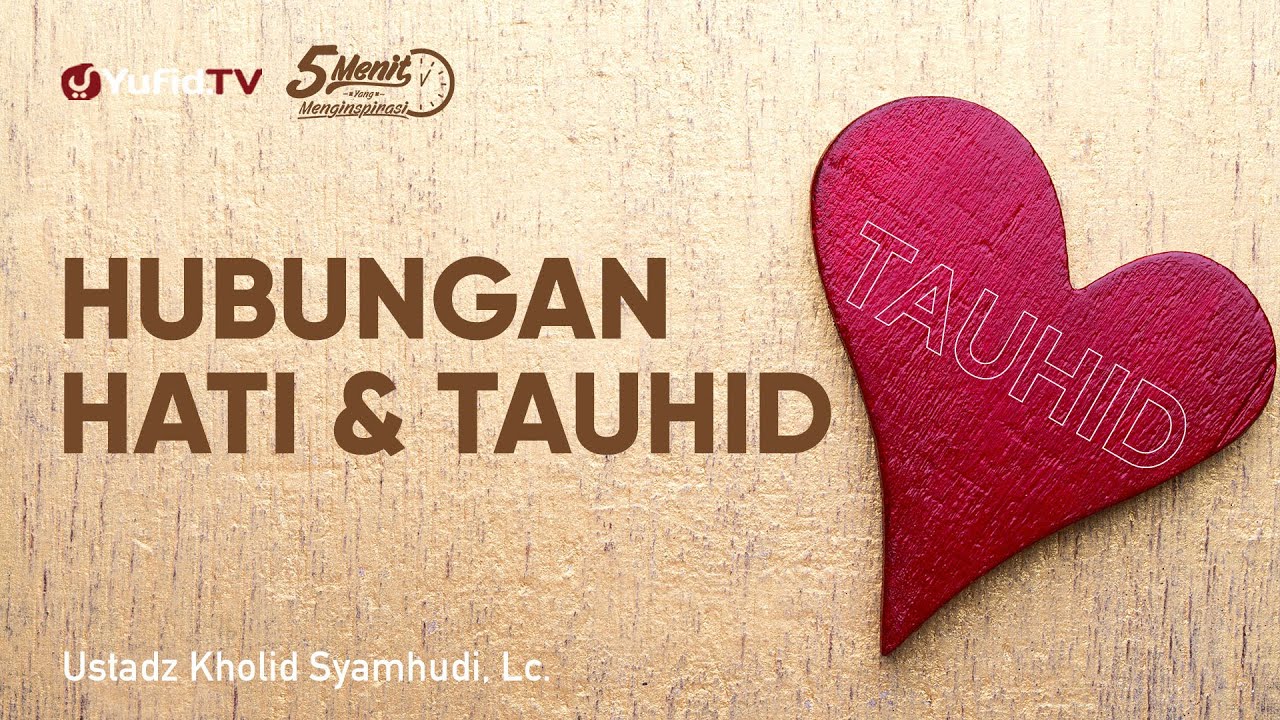 Hubungan Hati dan Tauhid - Ustadz Kholid Syamhudi, Lc. - 5 Menit yang Menginspirasi