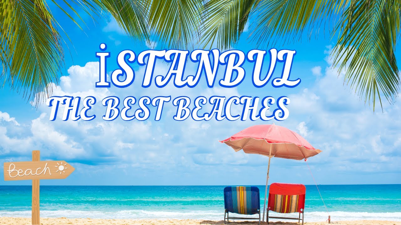 THE BEST BEACHES IN ISTANBUL & ISTANBUL BEACH LOCATIONS
