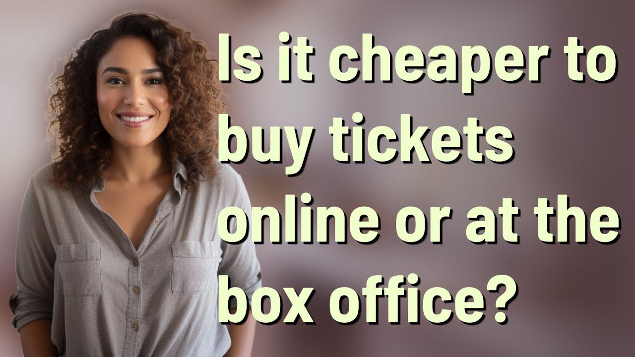 Is it cheaper to buy tickets online or at the box office?