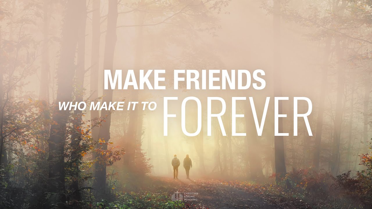 Make Friends Who Make it to Forever