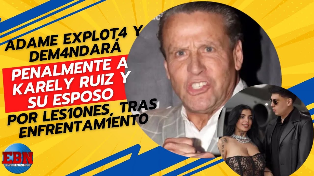 🚨🤬 ADAME EXPL0T4 y DEM4NDARA penalmente a Karely Ruiz y su esposo por LES10NES, tras ENFRENTAM1ENT0