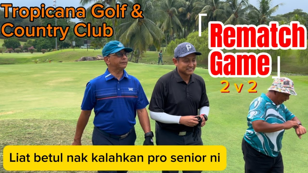 Rematch game..susah betul lawan pro senior ni | Tropicana Golf & Country Club