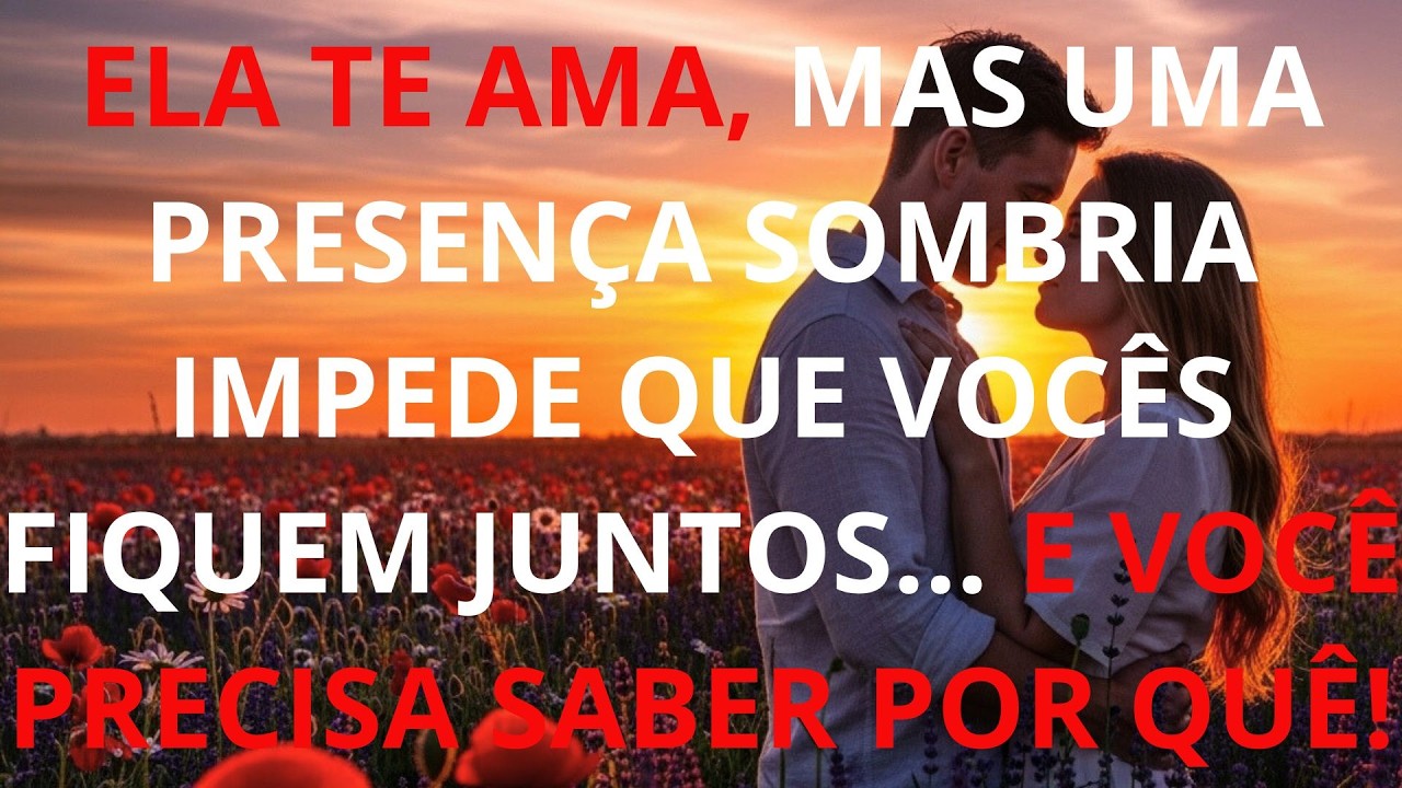 ELA TE AMA, MAS UMA PRESENÇA SOMBRIA IMPEDE QUE VOCÊS FIQUEM JUNTOS… E VOCÊ PRECISA SABER POR QUÊ!
