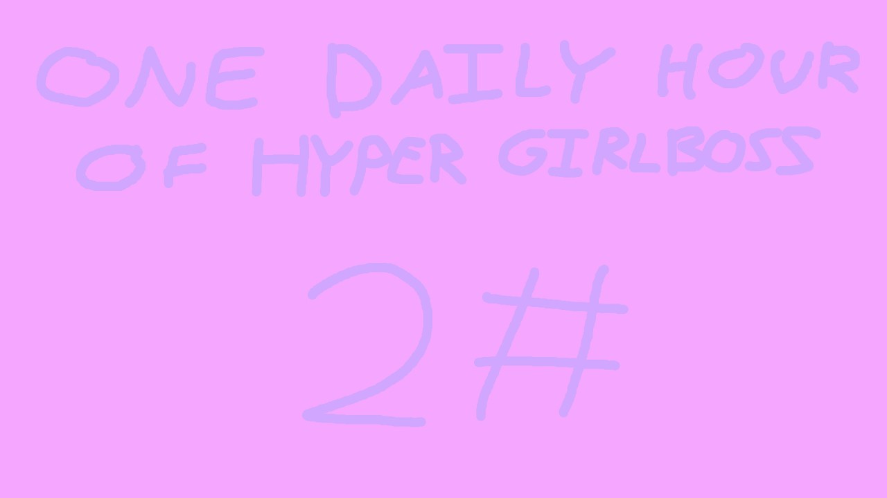 One Daily Hour of Hyper Girlboss - Day 2