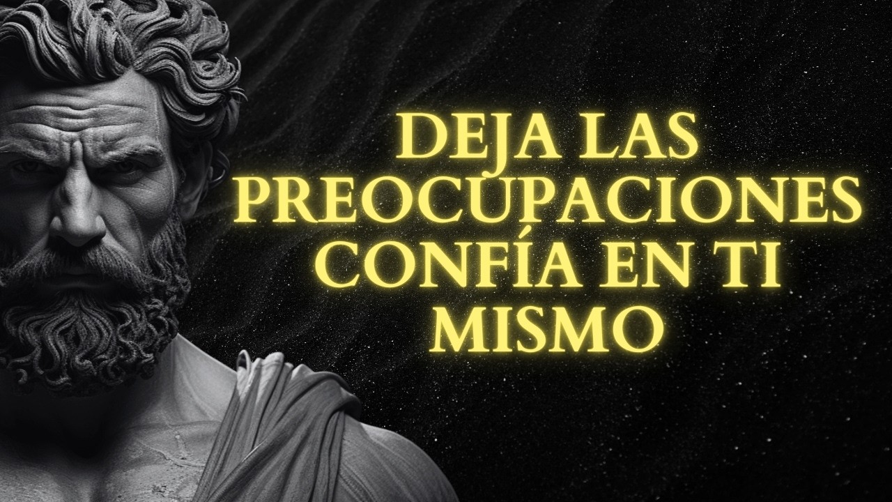 DEJA de PREOCUPARTE, CONFÍA EN TI MISMO - Estoicismo
