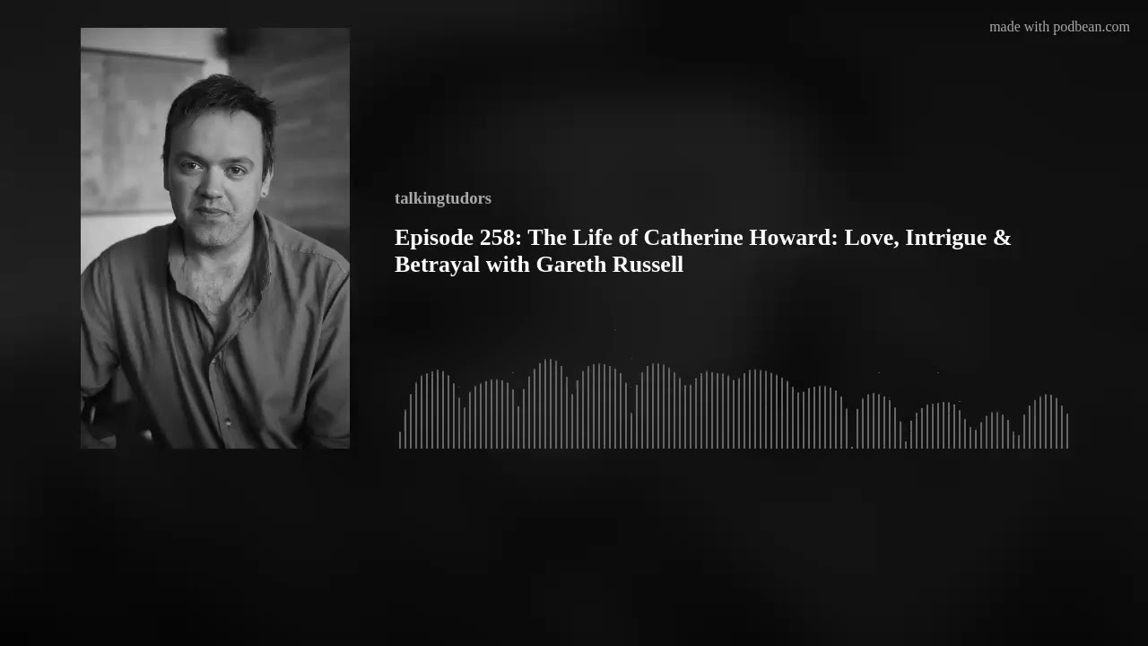 Episode 258: The Life of Catherine Howard: Love, Intrigue & Betrayal with Gareth Russell