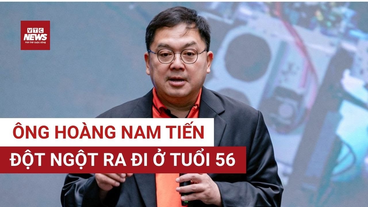 Ông Hoàng Nam Tiến, Phó Chủ tịch Hội đồng Trường Đại học FPT, đột ngột qua đời | VTC News