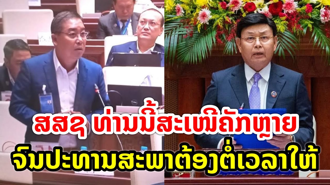 ສສຊ ທ່ານນີ້ ສະເໜີຄັກຫຼາຍ ຈົນປະທານສະພາຕ້ອງຕໍ່ເວລາໃຫ້ອີກ