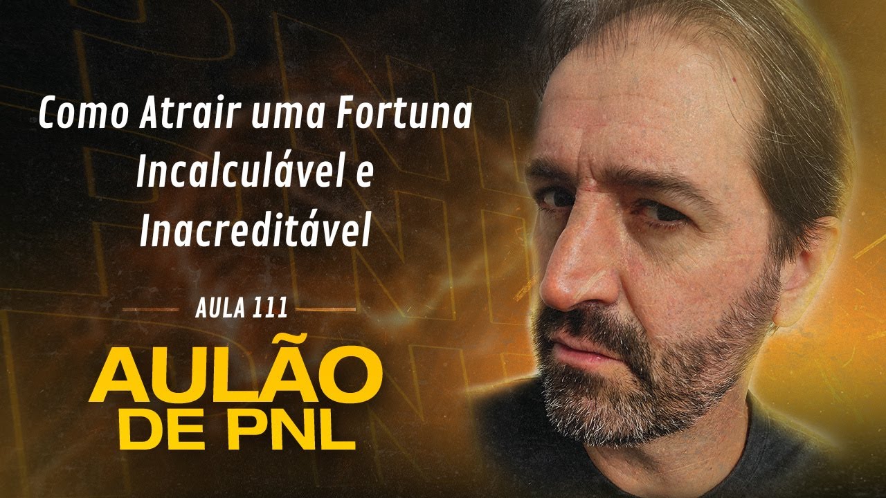 Aulão de PNL #111 | Como Atrair uma Fortuna Incalculável e Inacreditável