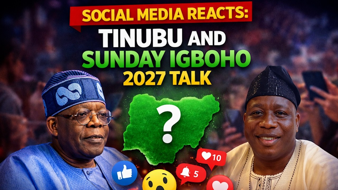 TINUBU AND SUNDAY IGBOHO 2027 TALK- SOCIAL MEDIA REACTS