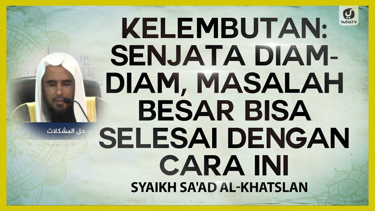 Kelembutan: Senjata Diam-Diam, Masalah Besar Bisa Selesai dengan Cara Ini - Syaikh Sa'ad Al-Khatslan