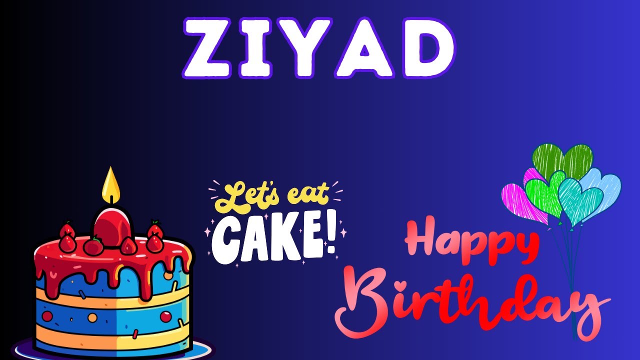Happy Birthday Ziyad, Birthday of Ziyad, Best Birthday Wishes, hbd