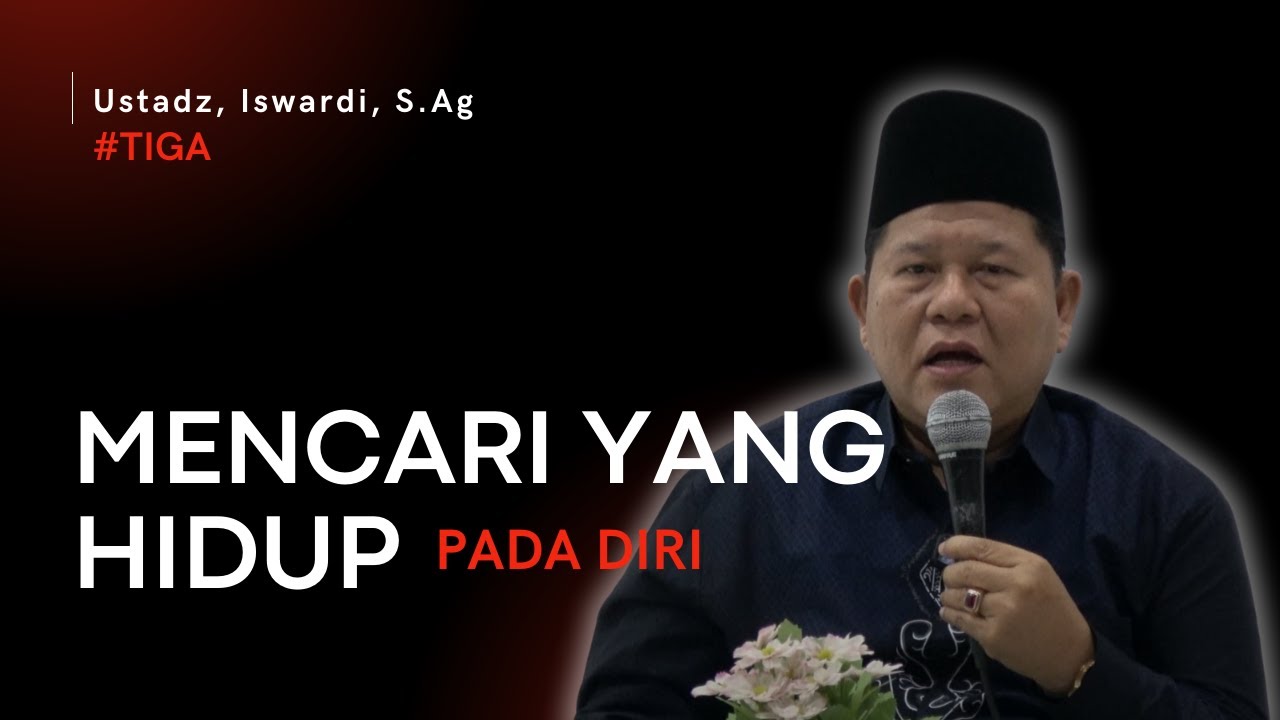 MENCARI YANG HIDUP PADA DIRI - KAJIAN TAUHID | USTADZ ISWARDI, S. AG (BAGIAN 03)